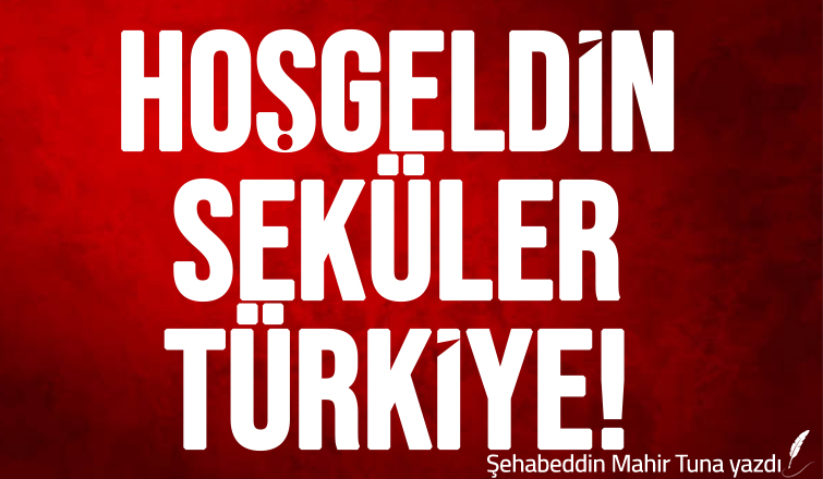 HOŞ GELDİN SEKÜLER TÜRKİYE!