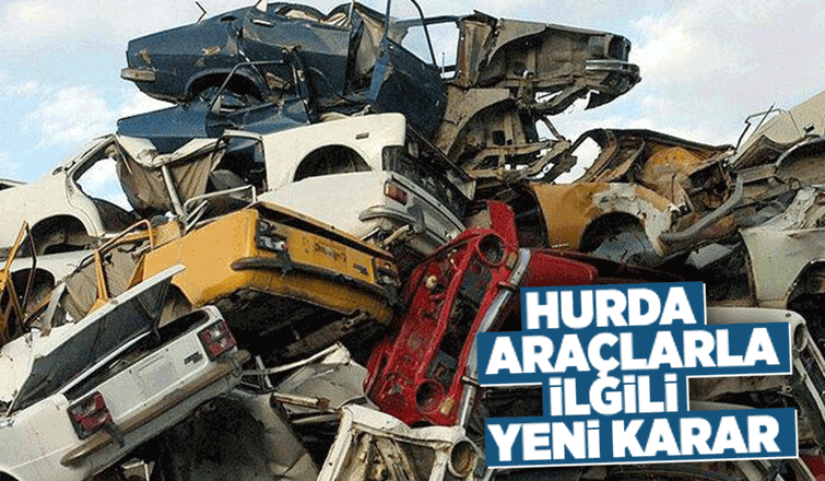 Hurda araçlarla ilgili yeni karar