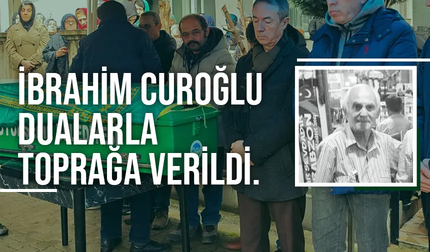 İbrahim Curoğlu Dualarla Toprağa Verildi.