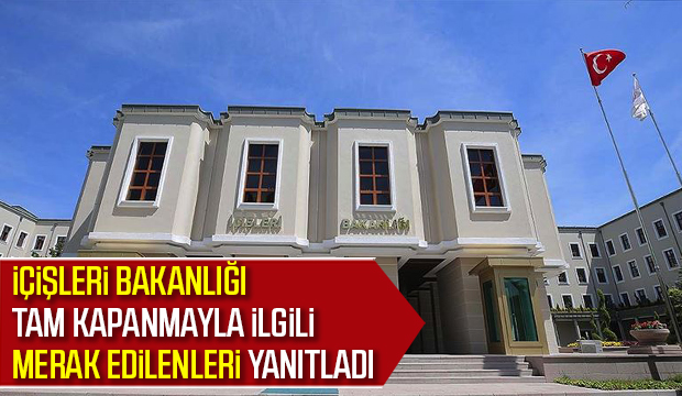 İçişleri Bakanlığı tam kapanmayla ilgili merak edilenleri yanıtladı