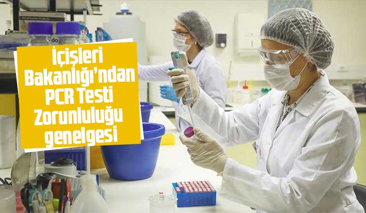 İçişleri Bakanlığı’ndan PCR Testi Zorunluluğu genelgesi