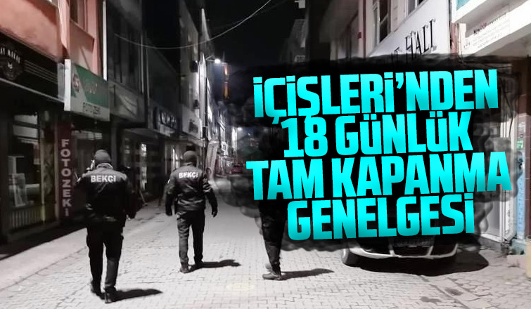 İçişlerinden 18 günlük tam kapanma genelgesi