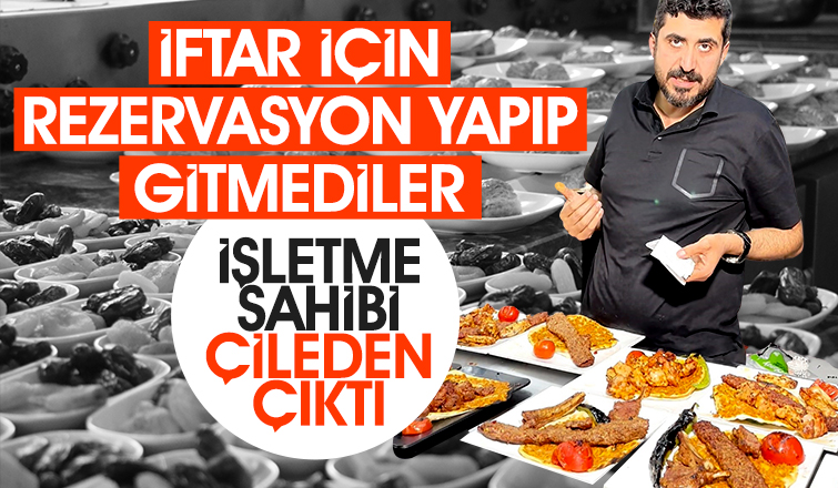 İftar rezervasyonu yapıp gitmediler restoranı zarara soktular