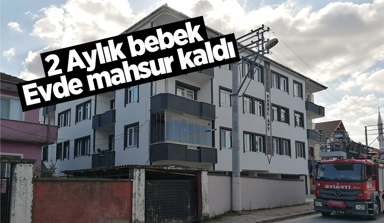 İki aylık bebek evlerinde mahsur kaldı