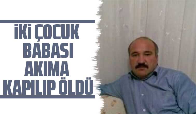 İki çocuk babası akıma kapılıp öldü