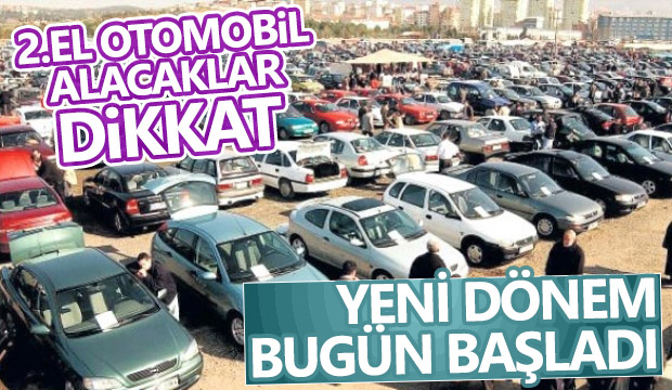 İkinci el otomobil alacaklar dikkat Yeni dönem bugün başladı