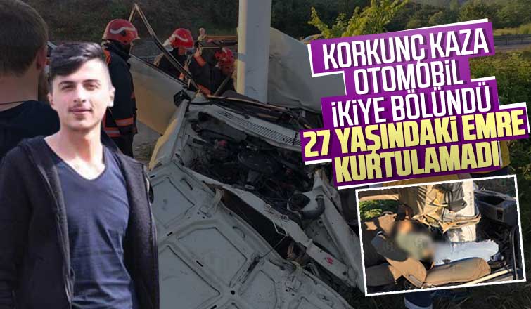 İkiye bölünen otomobilde 27 yaşındaki Emre öldü