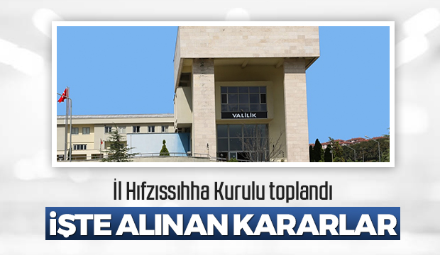 İl Hıfzıssıhha Kurulu'nda bu kararlar alındı