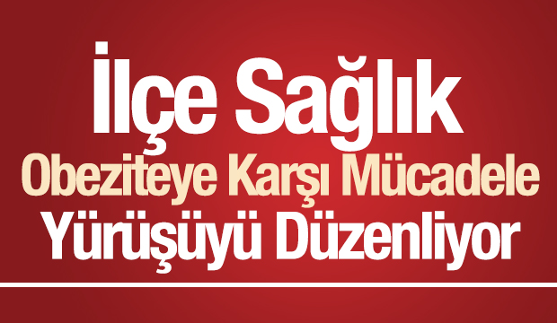 İlçe Sağlık Obeziteye Karşı Mücadele Yürüyüşü Düzenliyor