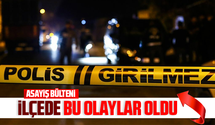 İlçede bu olaylar oldu