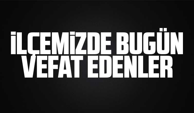 İlçemizde bugün vefat edenler