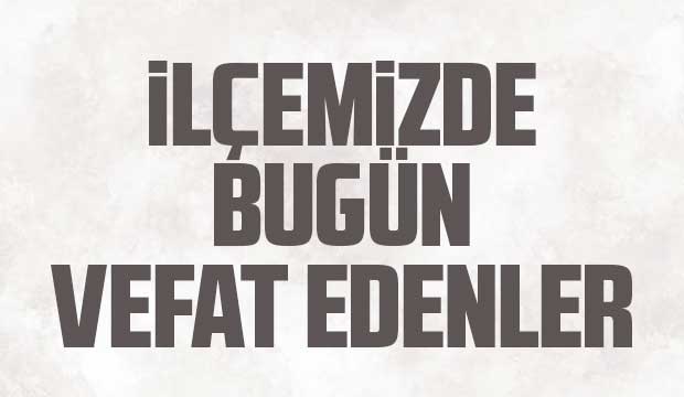 İlçemizde bugün vefat edenler