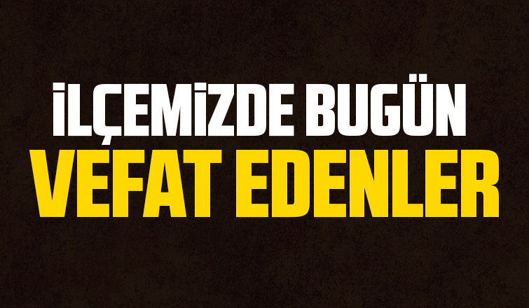 İlçemizde bugün vefat edenler