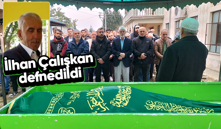 İlhan Çalışkan Toprağa Verildi.