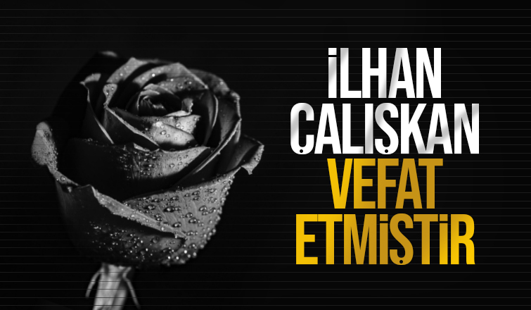 İlhan Çalışkan Vefat Etti