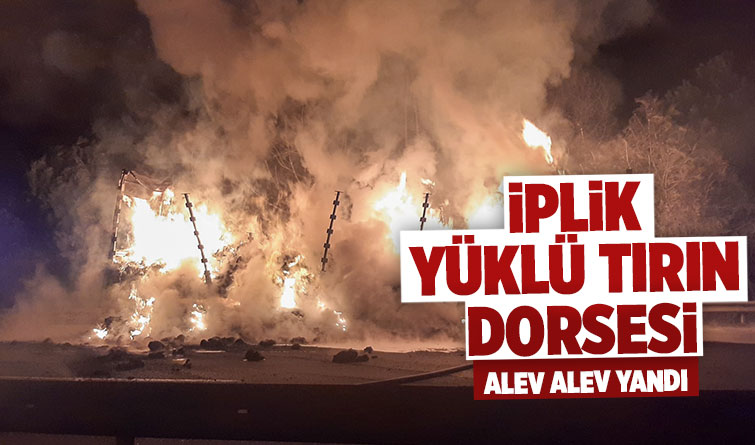 İplik yüklü dorse alevlere teslim oldu