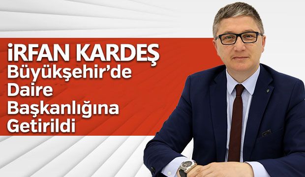 İrfan Kardeş Büyükşehirde Daire Başkanlığına Getirildi