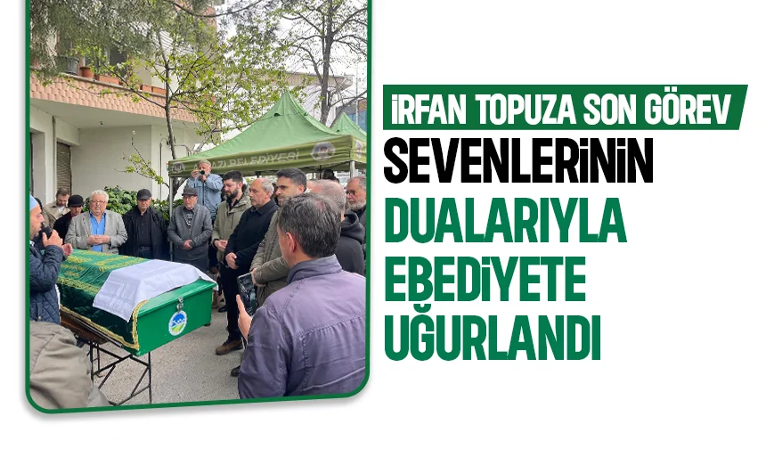 İrfan Topuz Son Yolculuğuna Uğurlandı