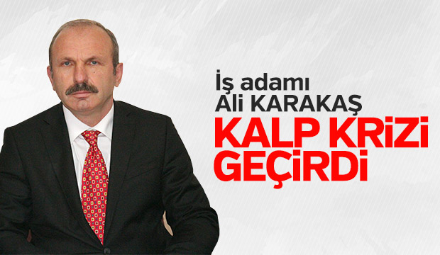 İş Adamı Ali Karakaş Kalp Krizi Geçirdi