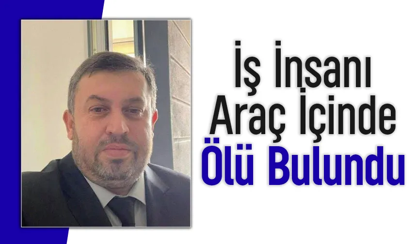İş adamı araçta ölü bulundu