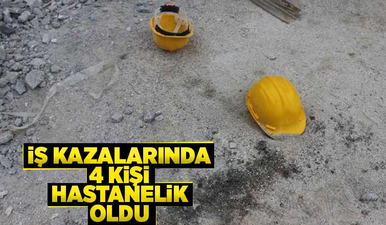 İş kazalarında 4 kişi hastanelik oldu