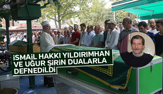 iSMAiL HAKKI YILDIRIMHAN VE UĞUR ŞiRiN DUALARLA DEFNEDiLDi