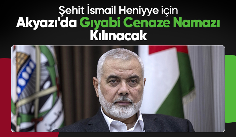 İsmail Heniyye için Akyazı'da gıyabi cenaze namazı kılınacak