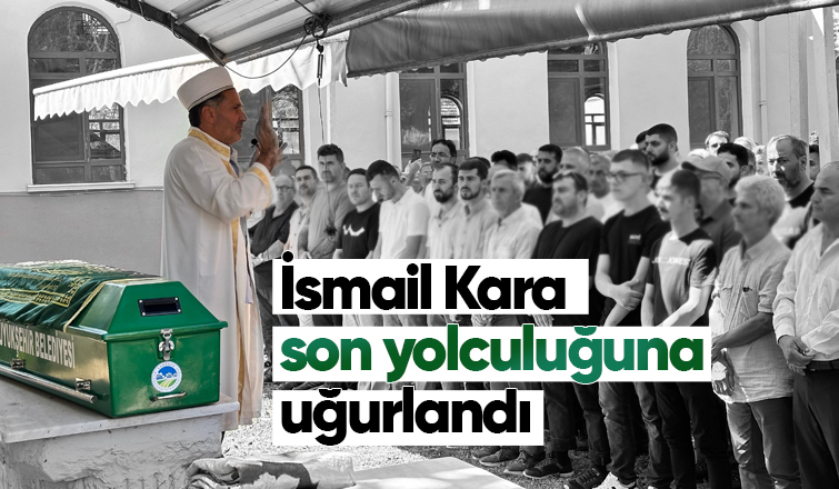 İsmail Kara Defnedildi