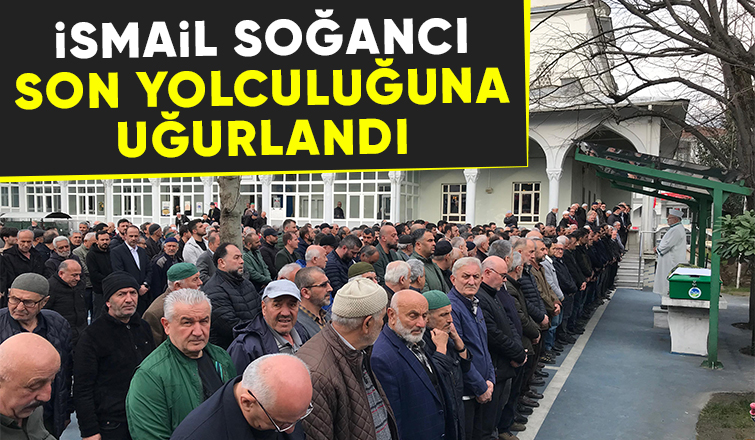 İsmail Soğancı son yolculuğuna uğurlandı