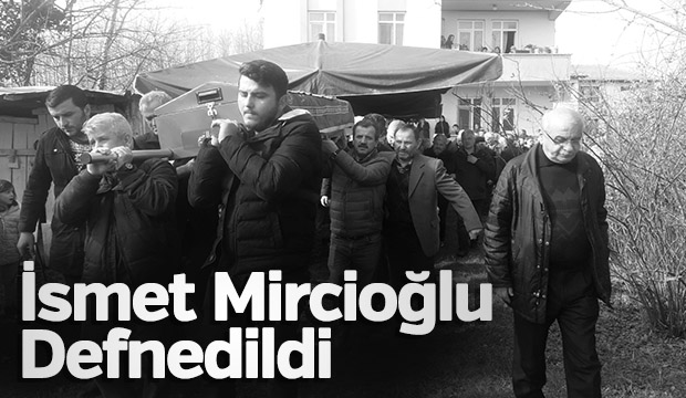 İsmet Mircioğlu Defnedildi