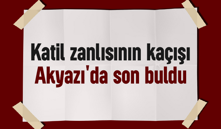 İstanbul'da cinayet işledi, Akyazı'da yakalandı
