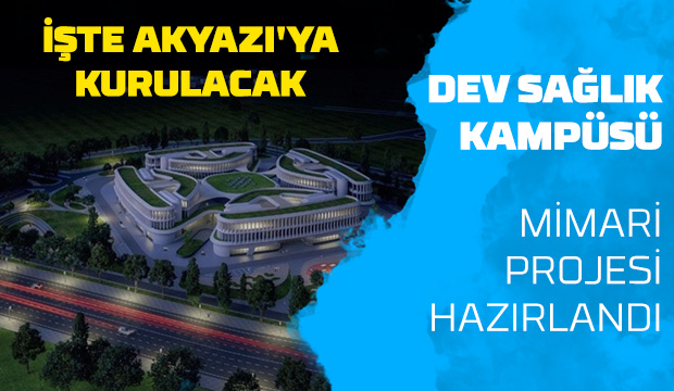 İşte Akyazı Sağlık Kampüsü'nün görseli