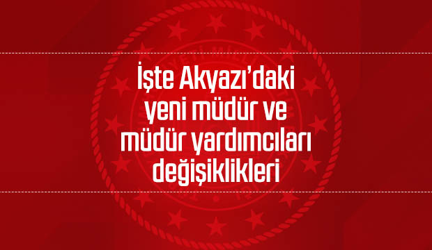 İşte Akyazıdaki müdür ve müdür yardımcıları değişiklikleri