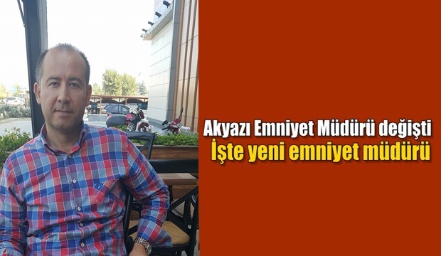 İşte Akyazı'nın yeni emniyet müdürü