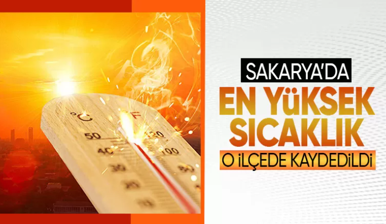 İşte Sakarya'da en yüksek sıcaklık ölçülen ilçeler