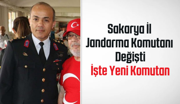 İşte Sakarya'nın yeni İl Jandarma Komutanı