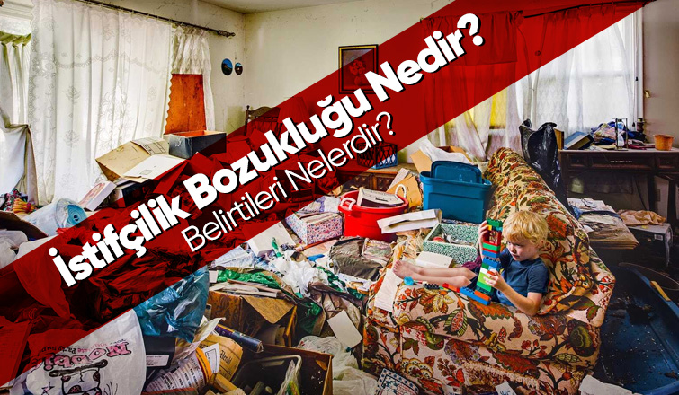 İstifçilik Bozukluğu Nedir? Belirtileri Nelerdir?