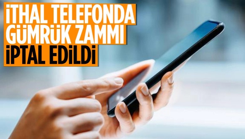 İthal cep telefonlarındaki gümrük fiyatı zammı iptal oldu