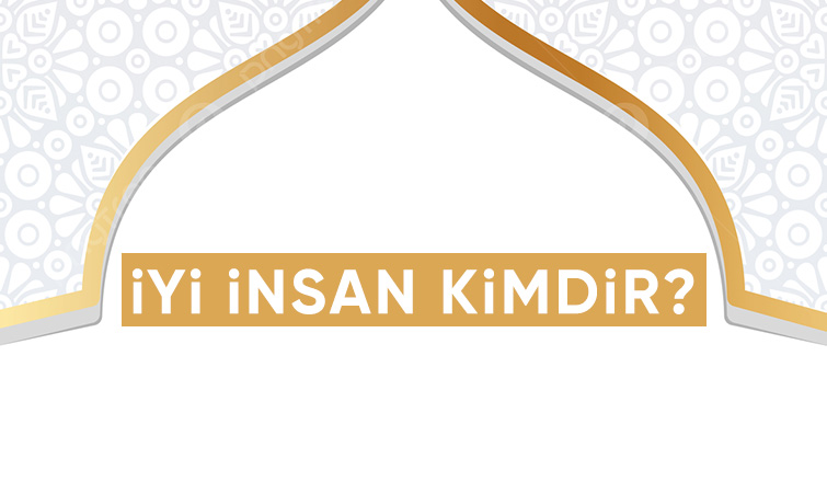 İyi insan kimdir?