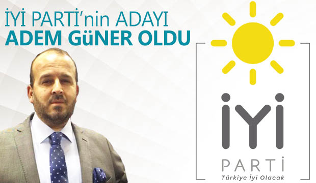 İYİ Partinin adayı Adem Güner oldu