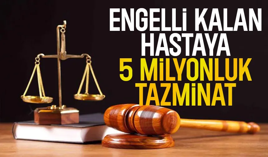 İyileşmeye gitti, engelli döndü: Mahkemeden rekor tazminat