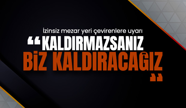 İzinsiz mezar yeri çevirenlere uyarı