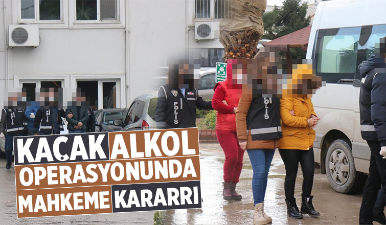 Kaçak alkol operasyonunda mahkeme kararı