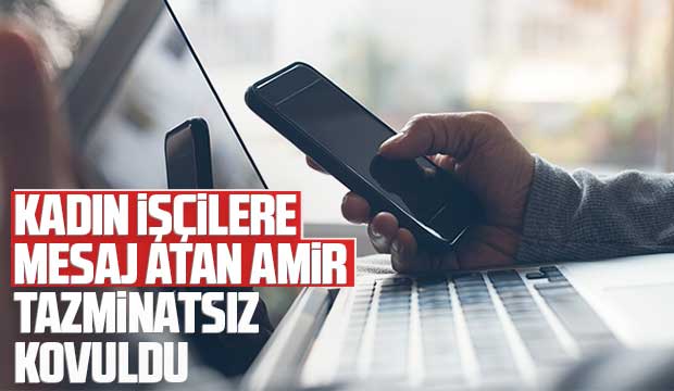 Kadın işçilere mesaj atan amir tazminatsız kovuldu
