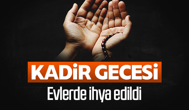 Kadir gecesi evlerde ibadet ve dua ile ihya edildi