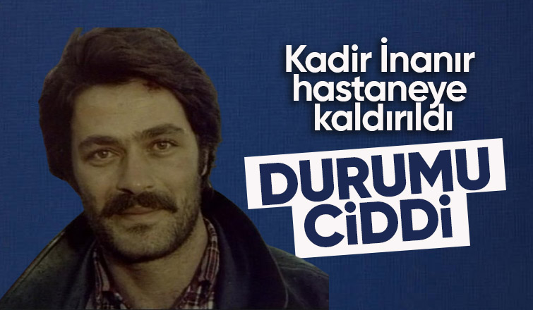 Kadir İnanır hastaneye kaldırıldı