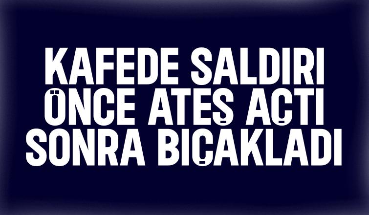 Kafe sahibini bıçakladı