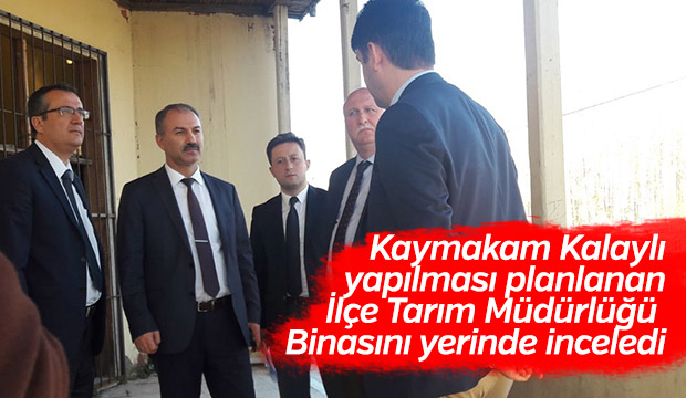 Kalaylı İlçe Tarım Müdürlüğü Binasını İnceledi