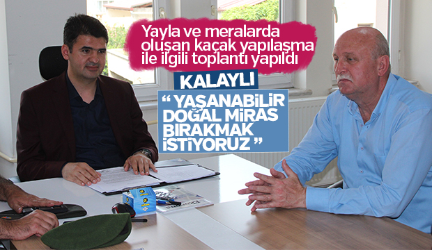 Kalaylı Yaylalarda Kaçak Yapılaşmaya Müsaade Etmeyeceğiz