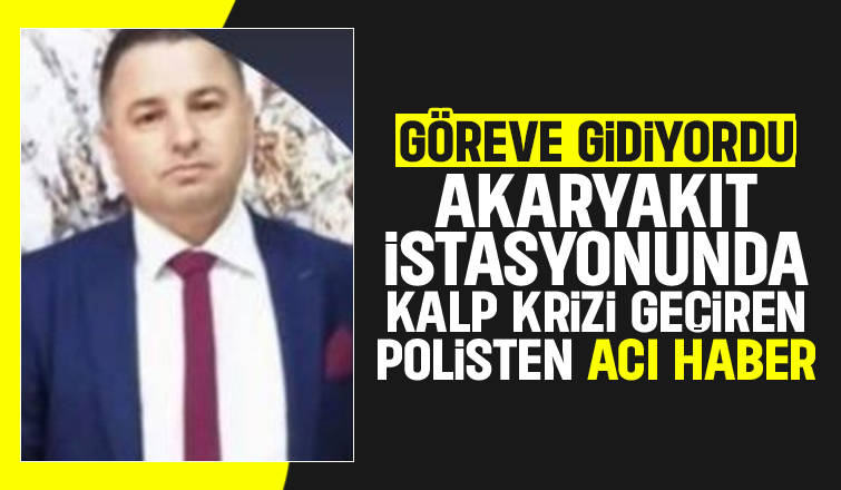 Kalp krizi geçiren polis kurtarılamadı